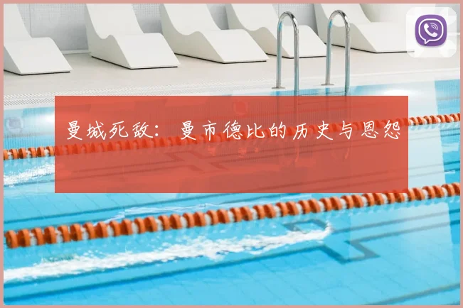 曼城死敌：曼市德比的历史与恩怨